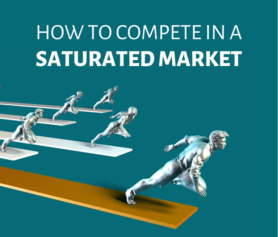 HOW TO COMPETE IN A saturated market