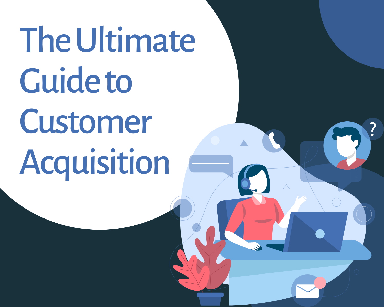 The Ultimate Guide to Customer Acquisition- Examples, Tips, and Resources